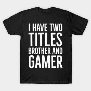 I Have Two Titles Brother And Gamer T-Shirt
